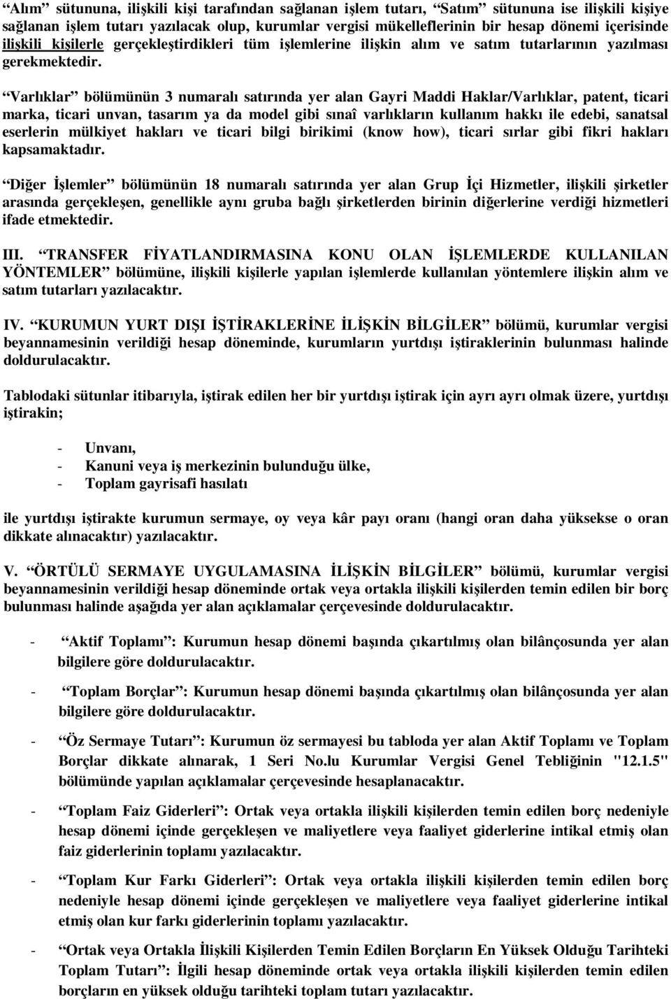 Varlıklar bölümünün 3 numaralı satırında yer alan Gayri Maddi Haklar/Varlıklar, patent, ticari marka, ticari unvan, tasarım ya da model gibi sınaî varlıkların kullanım hakkı ile edebi, sanatsal