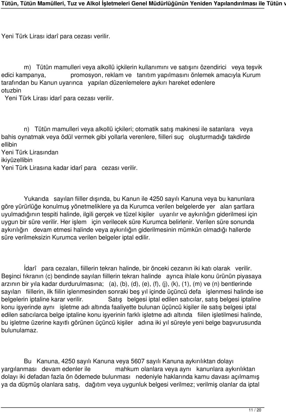 yapılan düzenlemelere aykırı hareket edenlere otuzbin  n) Tütün mamulleri veya alkollü içkileri; otomatik satış makinesi ile satanlara veya bahis oynatmak veya ödül vermek gibi yollarla verenlere,