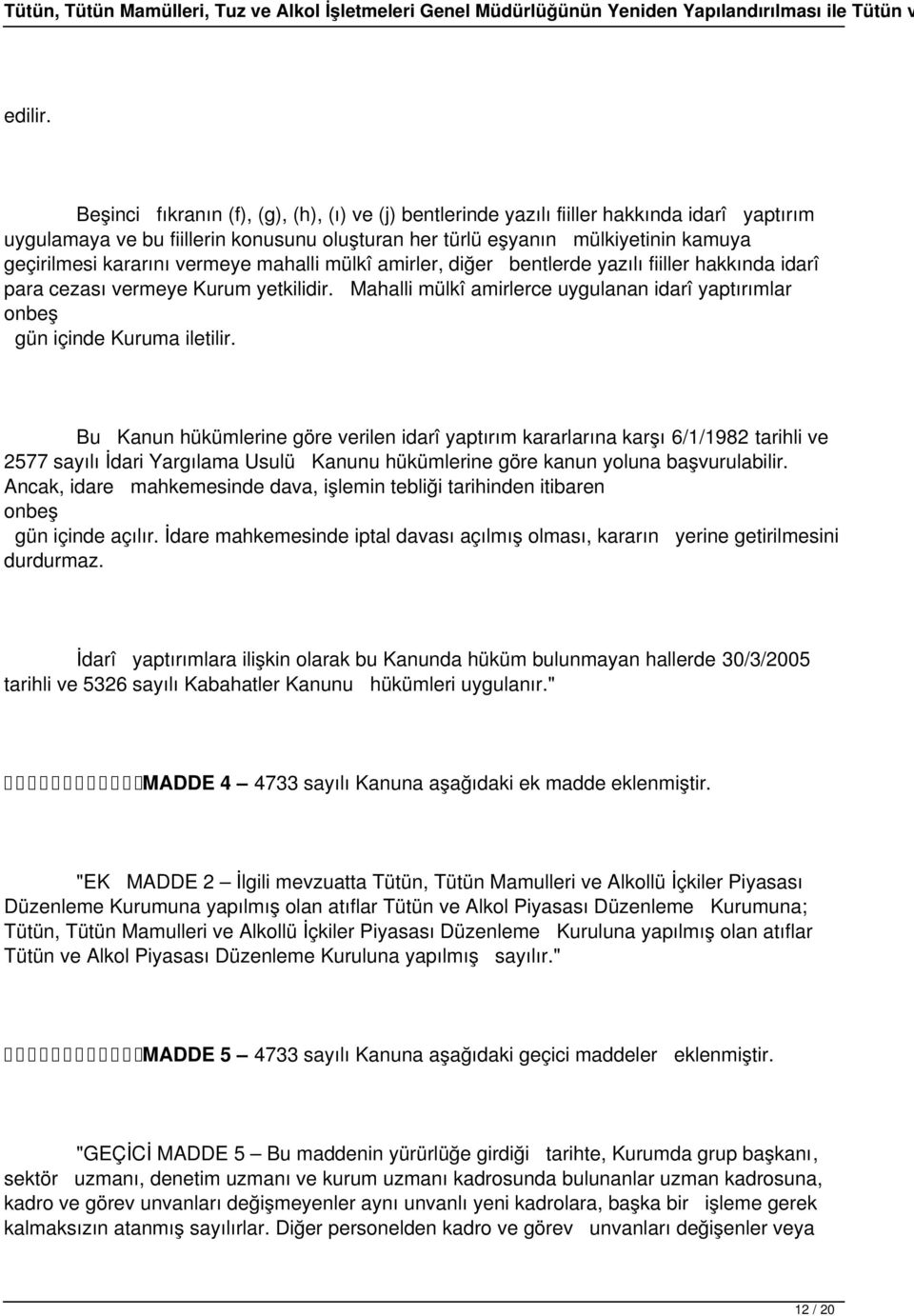 vermeye mahalli mülkî amirler, diğer bentlerde yazılı fiiller hakkında idarî para cezası vermeye Kurum yetkilidir. Mahalli mülkî amirlerce uygulanan idarî yaptırımlar onbeş gün içinde Kuruma iletilir.