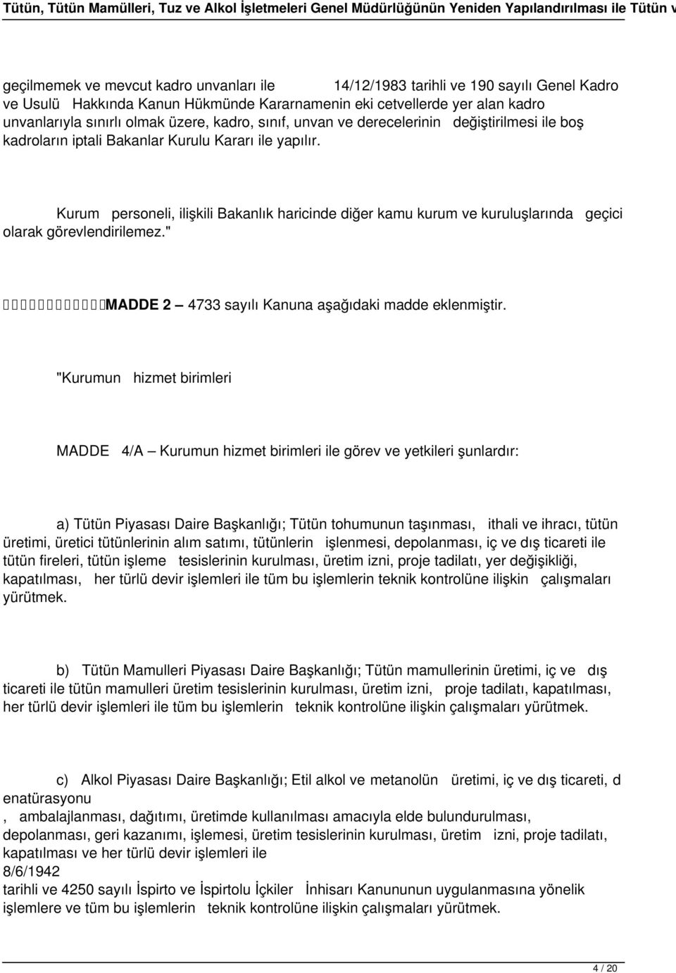 Kurum personeli, ilişkili Bakanlık haricinde diğer kamu kurum ve kuruluşlarında geçici olarak görevlendirilemez." MADDE 2 4733 sayılı Kanuna aşağıdaki madde eklenmiştir.