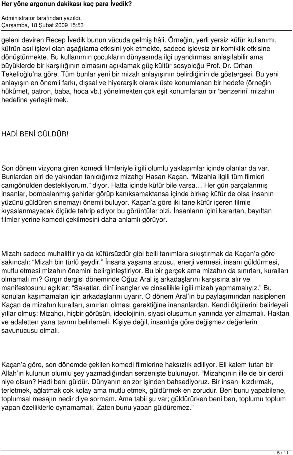 Bu kullanımın çocukların dünyasında ilgi uyandırması anlaşılabilir ama büyüklerde bir karşılığının olmasını açıklamak güç kültür sosyoloğu Prof. Dr. Orhan Tekelioğlu na göre.