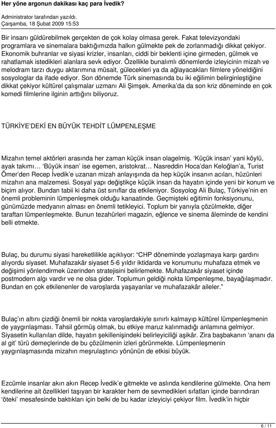 Özellikle bunalımlı dönemlerde izleyicinin mizah ve melodram tarzı duygu aktarımına müsait, gülecekleri ya da ağlayacakları filmlere yöneldiğini sosyologlar da ifade ediyor.