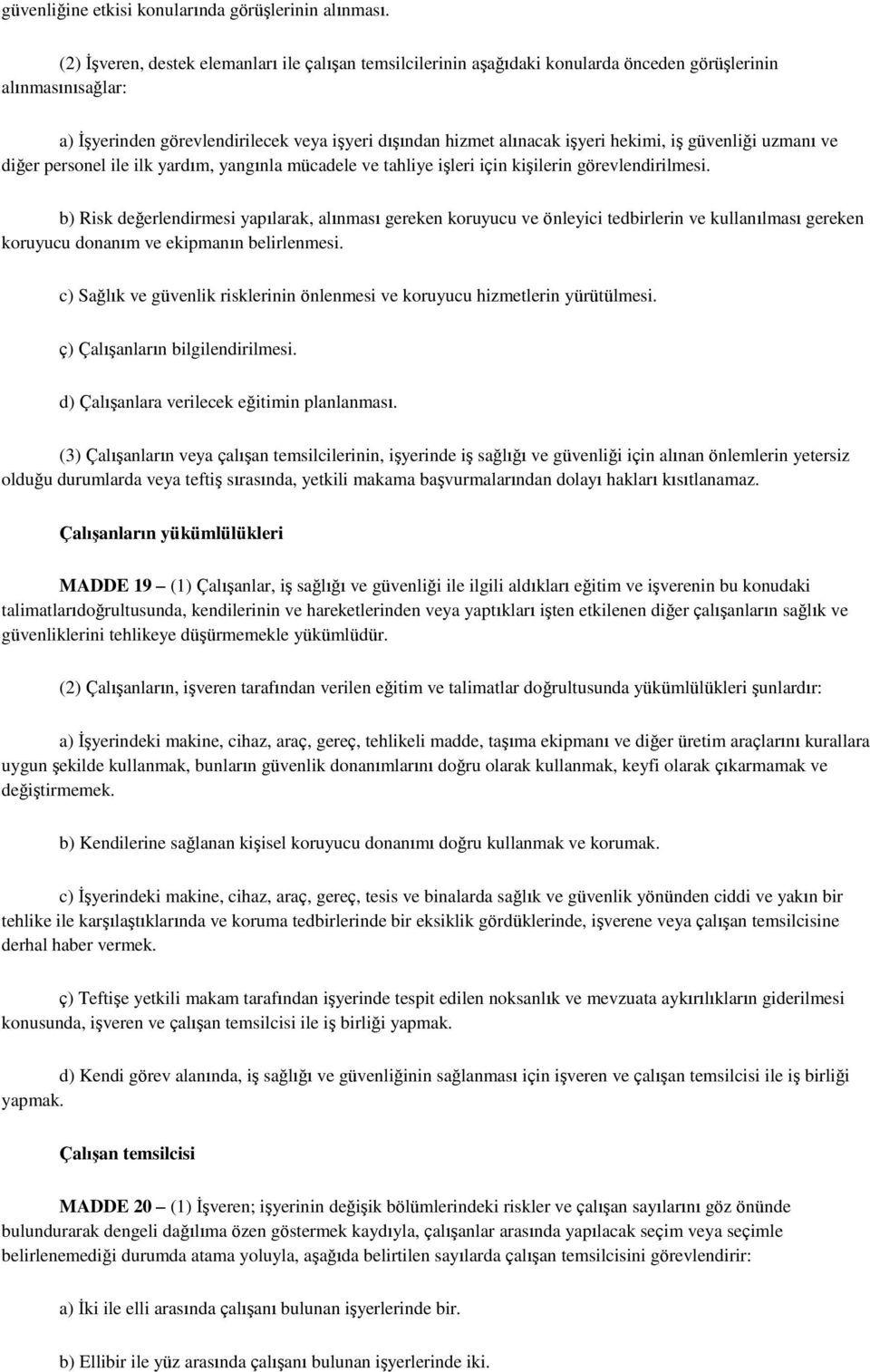 hekimi, iģ güvenliği uzmanı ve diğer personel ile ilk yardım, yangınla mücadele ve tahliye iģleri için kiģilerin görevlendirilmesi.