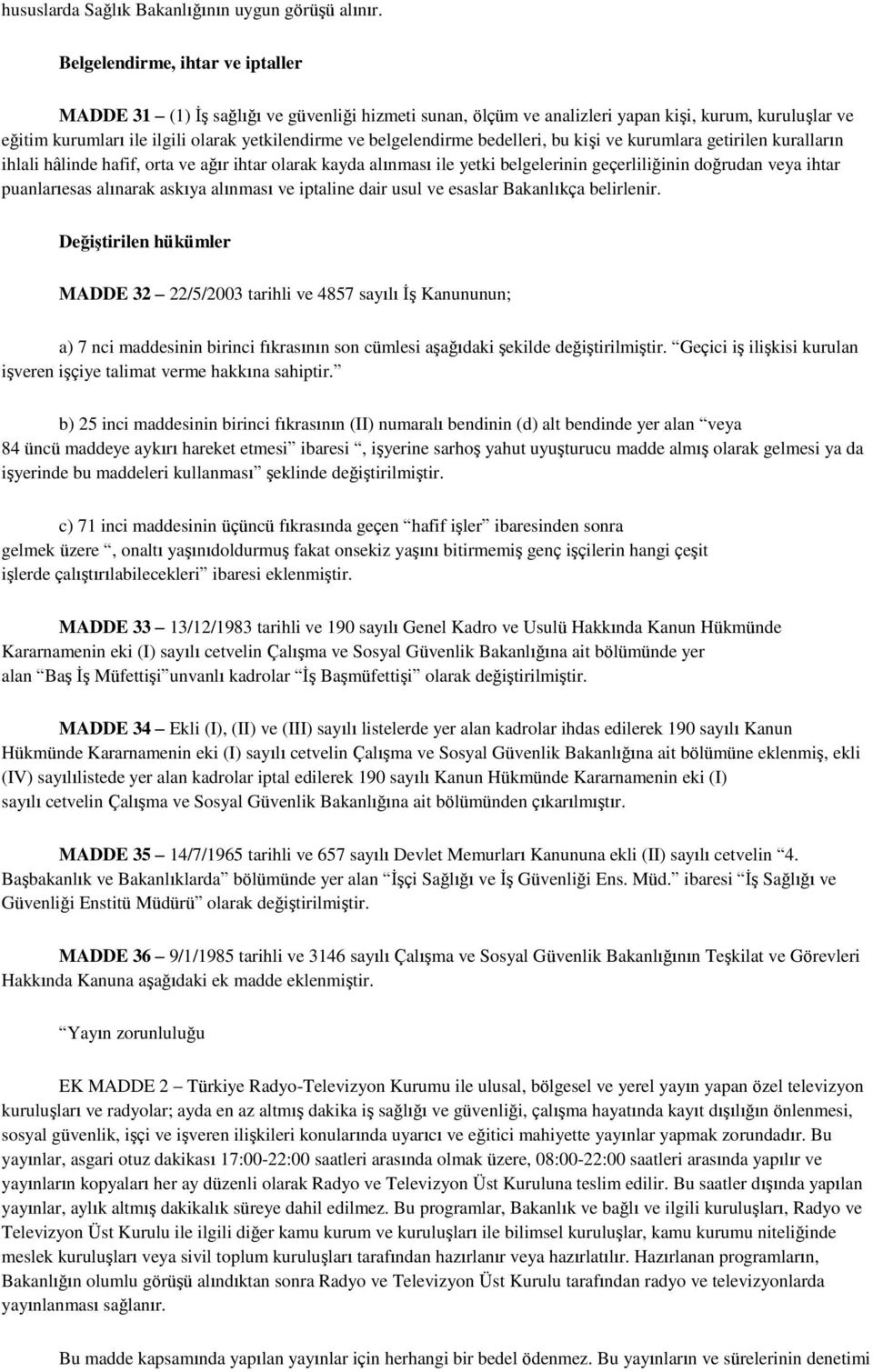 belgelendirme bedelleri, bu kiģi ve kurumlara getirilen kuralların ihlali hâlinde hafif, orta ve ağır ihtar olarak kayda alınması ile yetki belgelerinin geçerliliğinin doğrudan veya ihtar