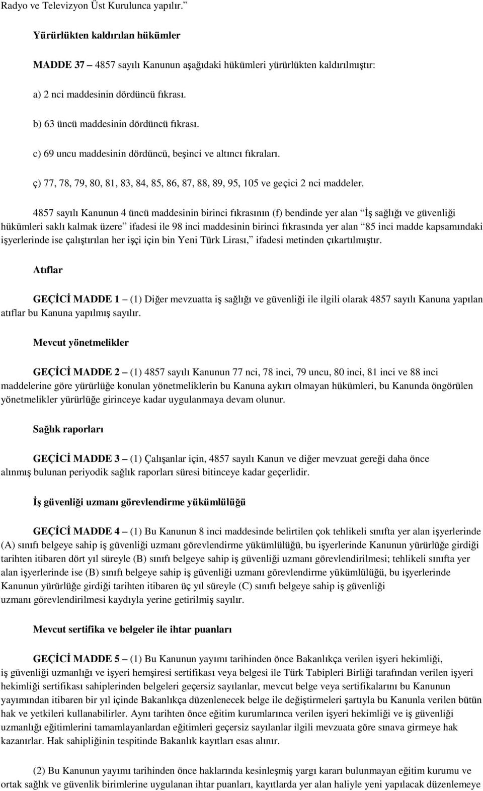 4857 sayılı Kanunun 4 üncü maddesinin birinci fıkrasının (f) bendinde yer alan ĠĢ sağlığı ve güvenliği hükümleri saklı kalmak üzere ifadesi ile 98 inci maddesinin birinci fıkrasında yer alan 85 inci