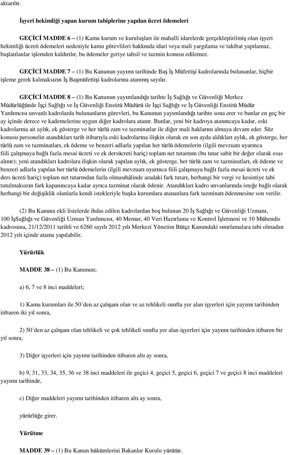 kamu görevlileri hakkında idari veya mali yargılama ve takibat yapılamaz, baģlatılanlar iģlemden kaldırılır, bu ödemeler geriye tahsil ve tazmin konusu edilemez.