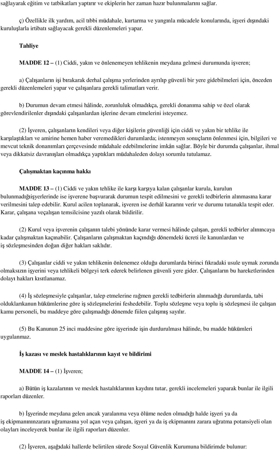 Tahliye MADDE 12 (1) Ciddi, yakın ve önlenemeyen tehlikenin meydana gelmesi durumunda iģveren; a) ÇalıĢanların iģi bırakarak derhal çalıģma yerlerinden ayrılıp güvenli bir yere gidebilmeleri için,