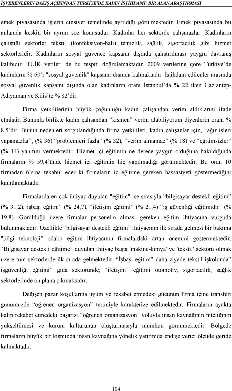 Kadınların çalıştığı sektörler tekstil (konfeksiyon-halı) temizlik, sağlık, sigortacılık gibi hizmet sektörleridir. Kadınların sosyal güvence kapsamı dışında çalıştırılması yaygın davranış kalıbıdır.