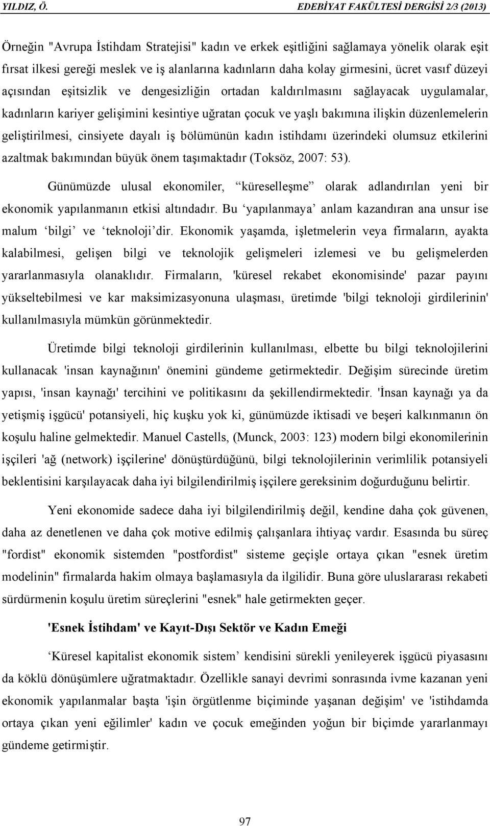 girmesini, ücret vasıf düzeyi açısından eşitsizlik ve dengesizliğin ortadan kaldırılmasını sağlayacak uygulamalar, kadınların kariyer gelişimini kesintiye uğratan çocuk ve yaşlı bakımına ilişkin