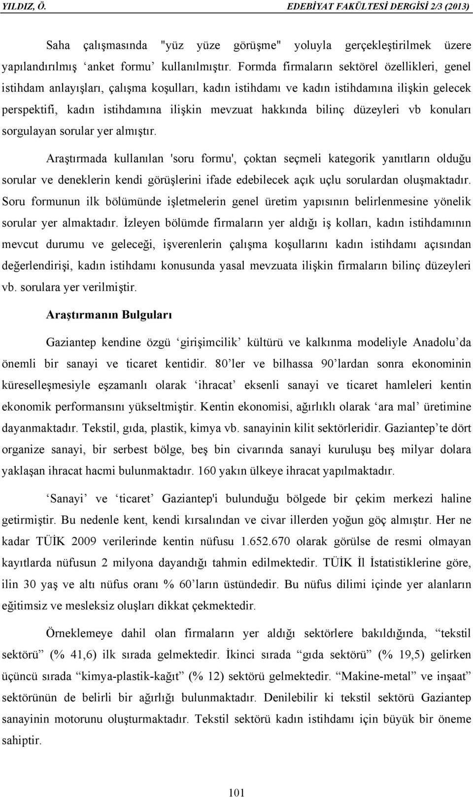 bilinç düzeyleri vb konuları sorgulayan sorular yer almıştır.