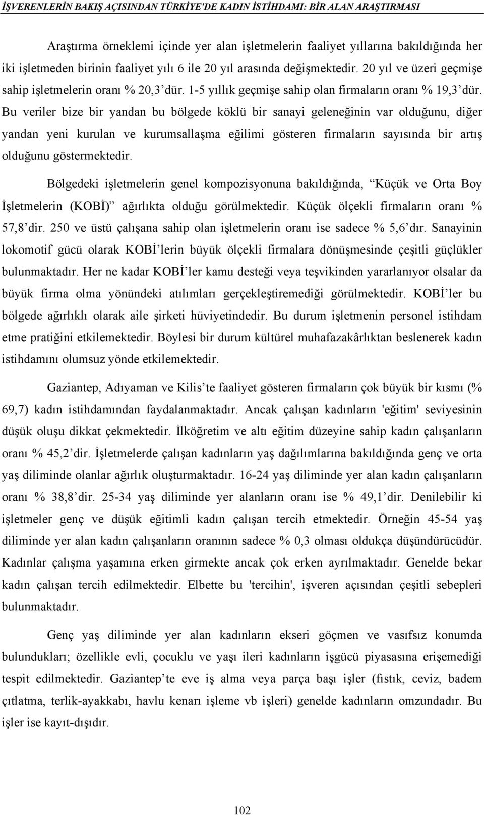 Bu veriler bize bir yandan bu bölgede köklü bir sanayi geleneğinin var olduğunu, diğer yandan yeni kurulan ve kurumsallaşma eğilimi gösteren firmaların sayısında bir artış olduğunu göstermektedir.