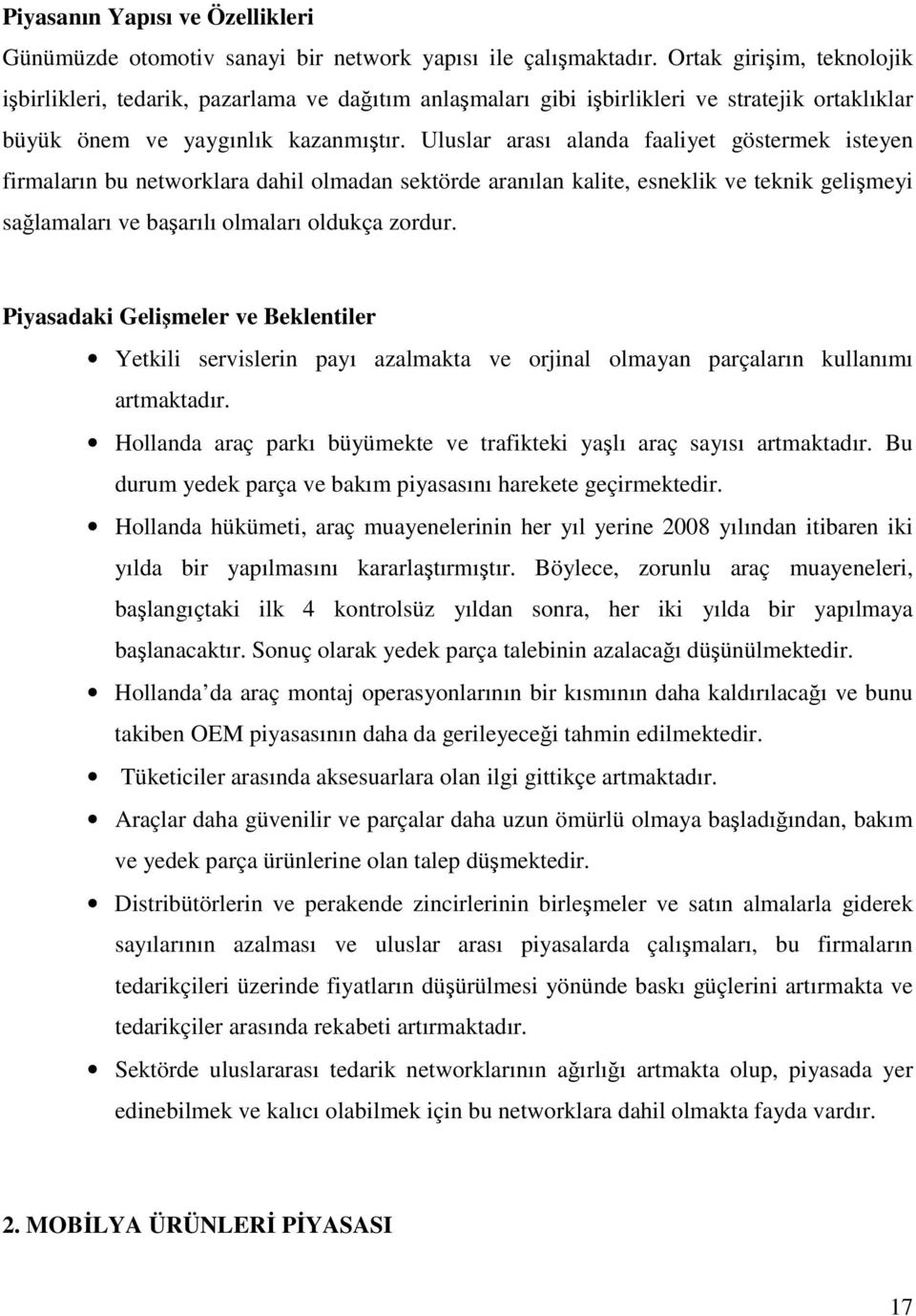 Uluslar arası alanda faaliyet göstermek isteyen firmaların bu networklara dahil olmadan sektörde aranılan kalite, esneklik ve teknik gelişmeyi sağlamaları ve başarılı olmaları oldukça zordur.