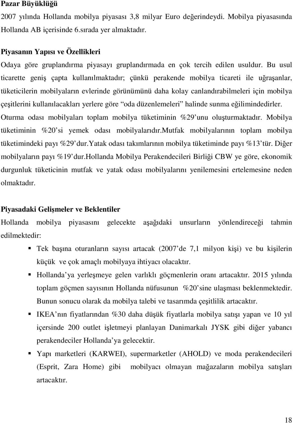 Bu usul ticarette geniş çapta kullanılmaktadır; çünkü perakende mobilya ticareti ile uğraşanlar, tüketicilerin mobilyaların evlerinde görünümünü daha kolay canlandırabilmeleri için mobilya