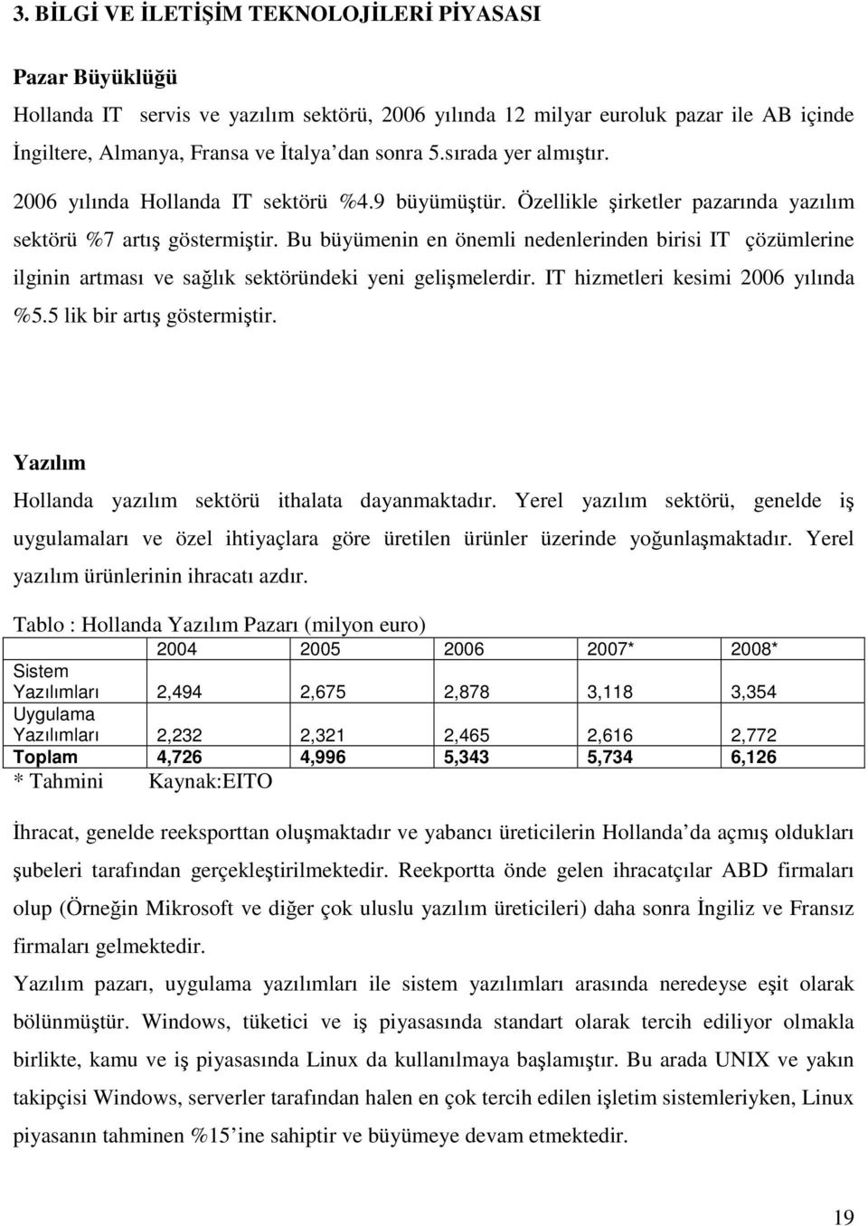 Bu büyümenin en önemli nedenlerinden birisi IT çözümlerine ilginin artması ve sağlık sektöründeki yeni gelişmelerdir. IT hizmetleri kesimi 2006 yılında %5.5 lik bir artış göstermiştir.