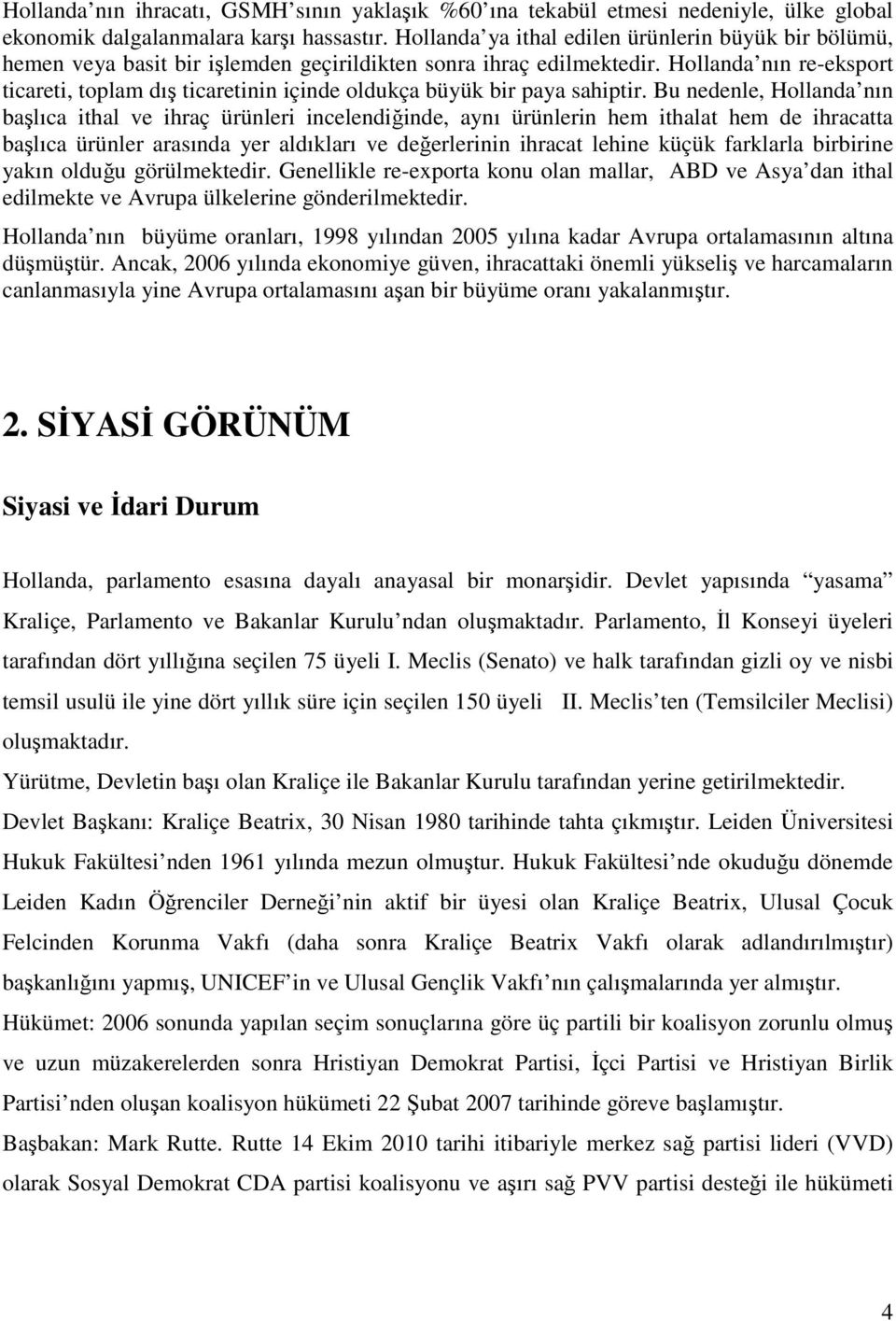 Hollanda nın re-eksport ticareti, toplam dış ticaretinin içinde oldukça büyük bir paya sahiptir.