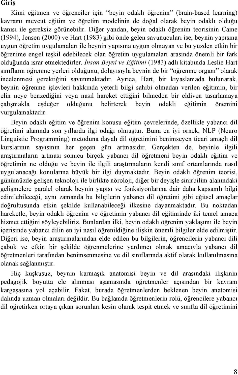 ve bu yüzden etkin bir öğrenime engel teşkil edebilecek olan öğretim uygulamaları arasında önemli bir fark olduğunda ısrar etmektedirler.