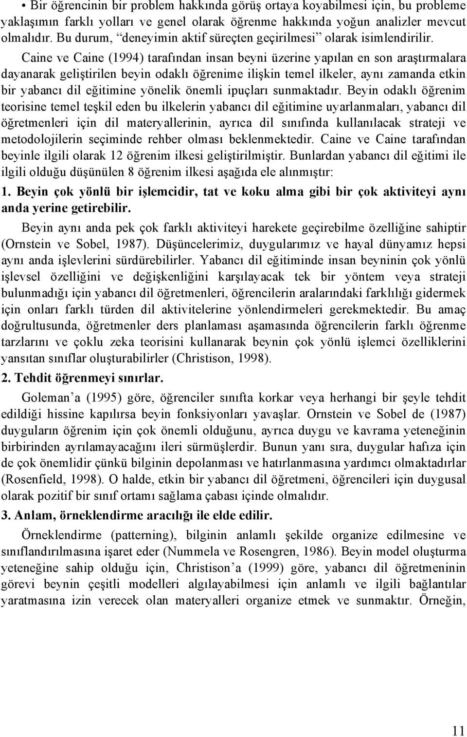 Caine ve Caine (1994) tarafından insan beyni üzerine yapılan en son araştırmalara dayanarak geliştirilen beyin odaklı öğrenime ilişkin temel ilkeler, aynı zamanda etkin bir yabancı dil eğitimine