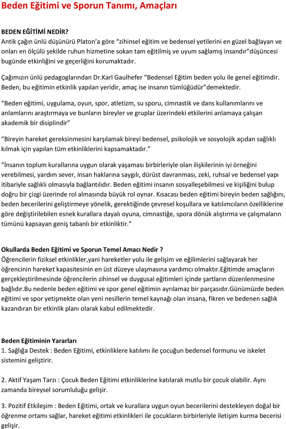 bugünde etkinliğini ve geçerliğini korumaktadır. Çağımızın ünlü pedagoglarından Dr.Karl Gaulhefer Bedensel Eğitim beden yolu ile genel eğitimdir.