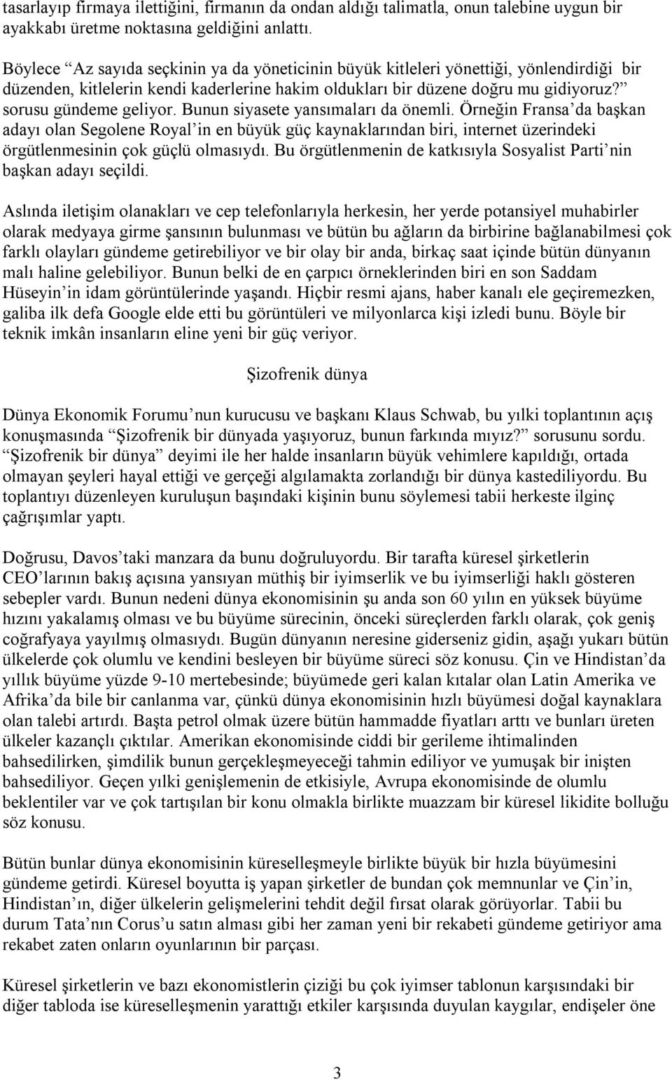 Bunun siyasete yansımaları da önemli. Örneğin Fransa da başkan adayı olan Segolene Royal in en büyük güç kaynaklarından biri, internet üzerindeki örgütlenmesinin çok güçlü olmasıydı.