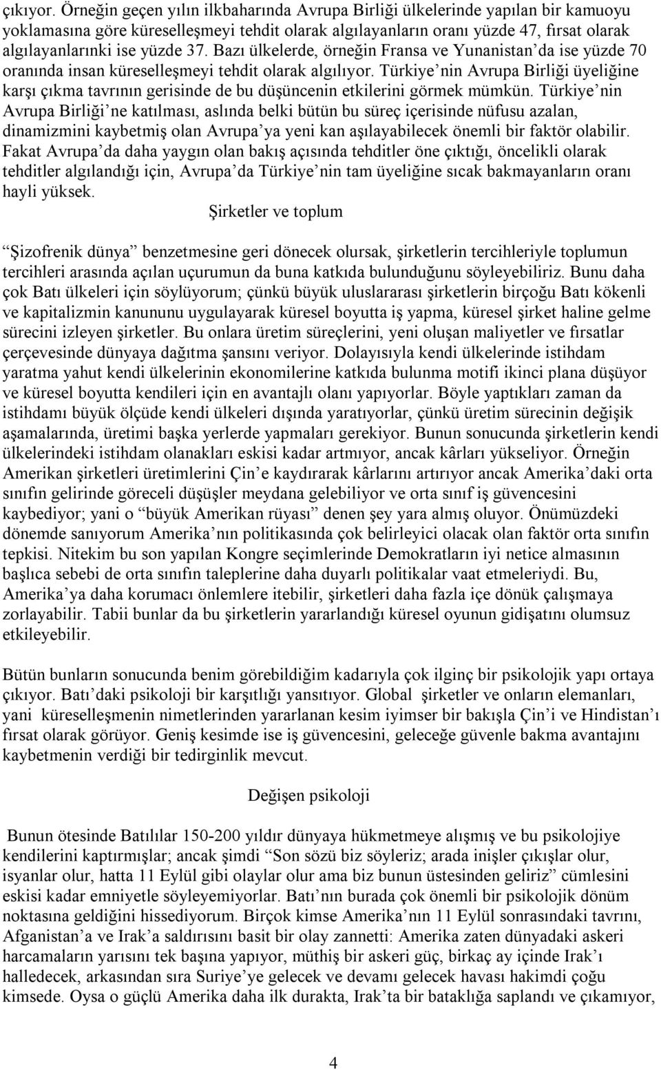 37. Bazı ülkelerde, örneğin Fransa ve Yunanistan da ise yüzde 70 oranında insan küreselleşmeyi tehdit olarak algılıyor.