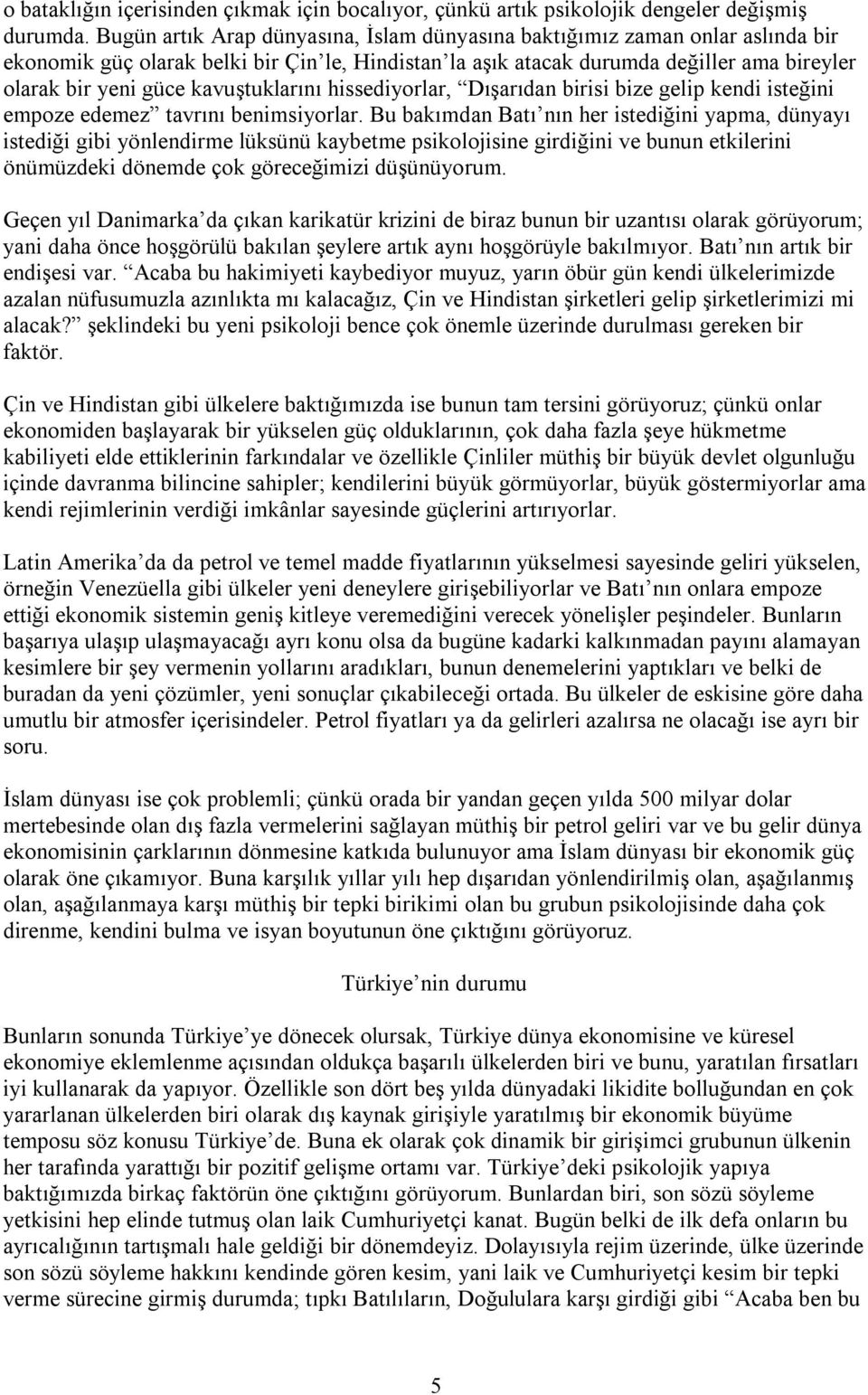 kavuştuklarını hissediyorlar, Dışarıdan birisi bize gelip kendi isteğini empoze edemez tavrını benimsiyorlar.