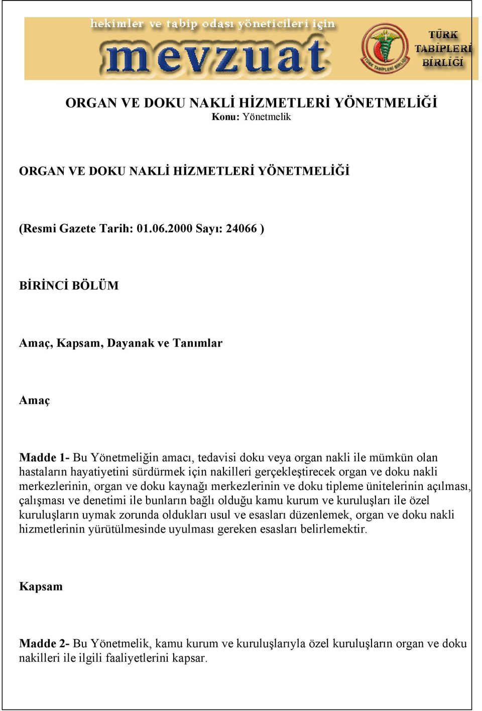 gerçekleştirecek organ ve doku nakli merkezlerinin, organ ve doku kaynağı merkezlerinin ve doku tipleme ünitelerinin açılması, çalışması ve denetimi ile bunların bağlı olduğu kamu kurum ve