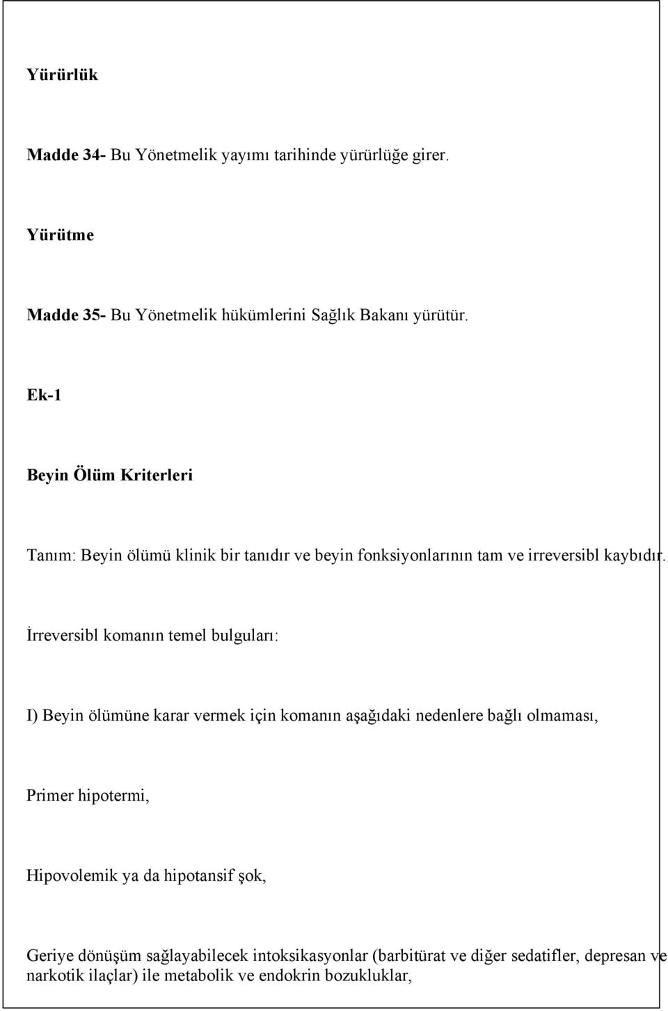 İrreversibl komanın temel bulguları: I) Beyin ölümüne karar vermek için komanın aşağıdaki nedenlere bağlı olmaması, Primer hipotermi,