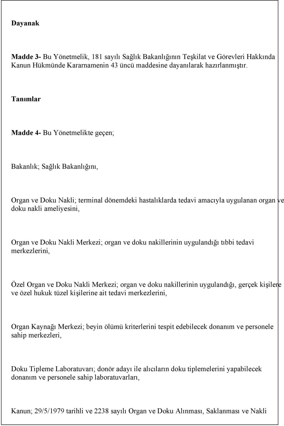 Nakli Merkezi; organ ve doku nakillerinin uygulandığı tıbbi tedavi merkezlerini, Özel Organ ve Doku Nakli Merkezi; organ ve doku nakillerinin uygulandığı, gerçek kişilere ve özel hukuk tüzel