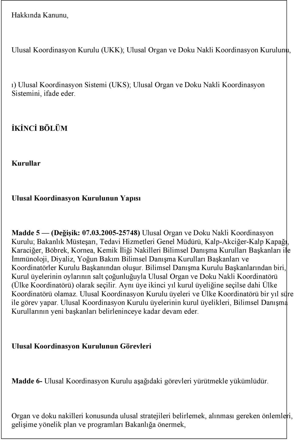 2005-25748) Ulusal Organ ve Doku Nakli Koordinasyon Kurulu; Bakanlık Müsteşarı, Tedavi Hizmetleri Genel Müdürü, Kalp-Akciğer-Kalp Kapağı, Karaciğer, Böbrek, Kornea, Kemik İliği Nakilleri Bilimsel