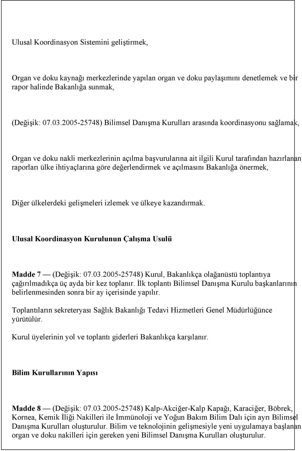 değerlendirmek ve açılmasını Bakanlığa önermek, Diğer ülkelerdeki gelişmeleri izlemek ve ülkeye kazandırmak. Ulusal Koordinasyon Kurulunun Çalışma Usulü Madde 7 (Değişik: 07.03.