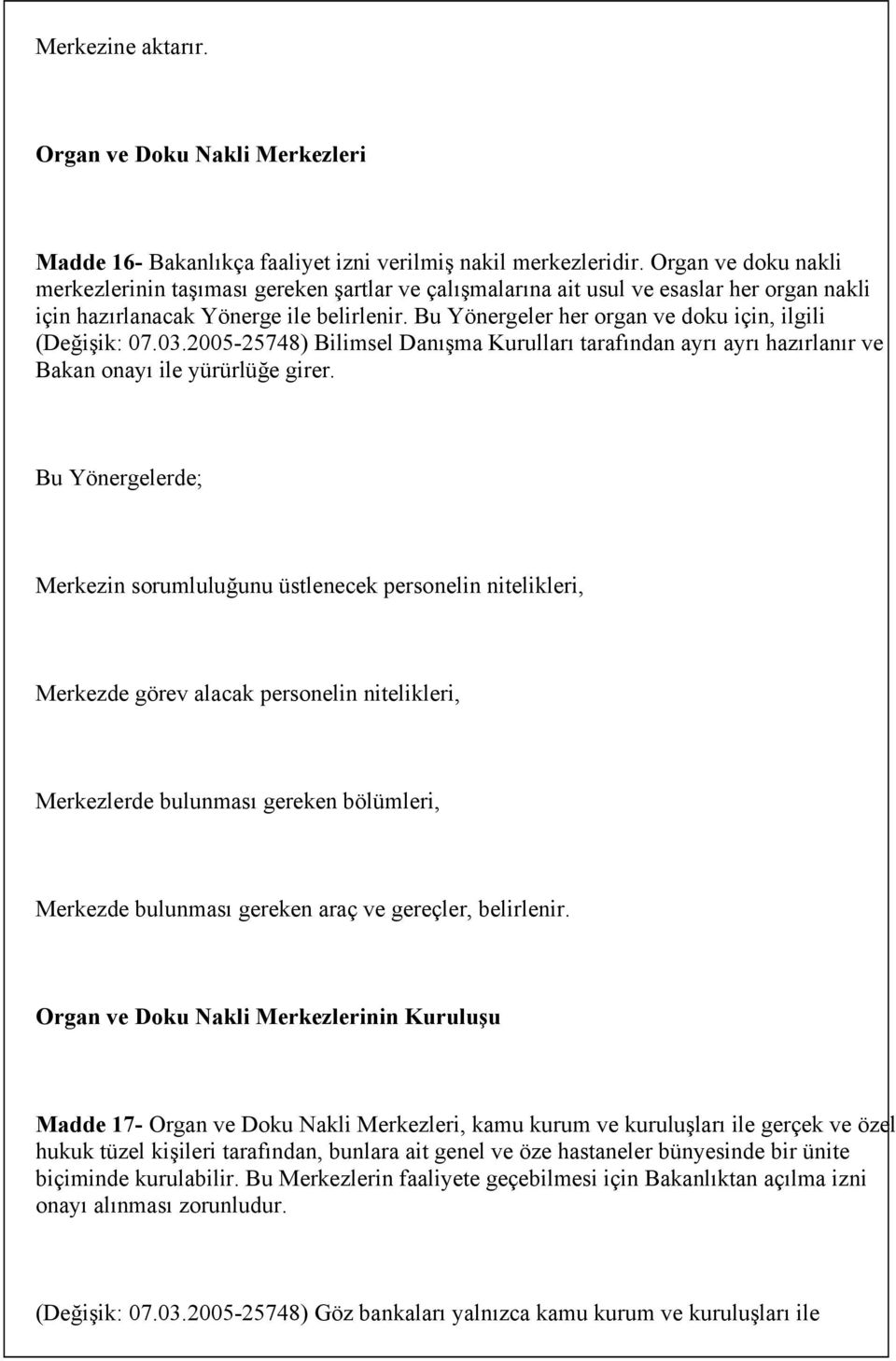 Bu Yönergeler her organ ve doku için, ilgili (Değişik: 07.03.2005-25748) Bilimsel Danışma Kurulları tarafından ayrı ayrı hazırlanır ve Bakan onayı ile yürürlüğe girer.