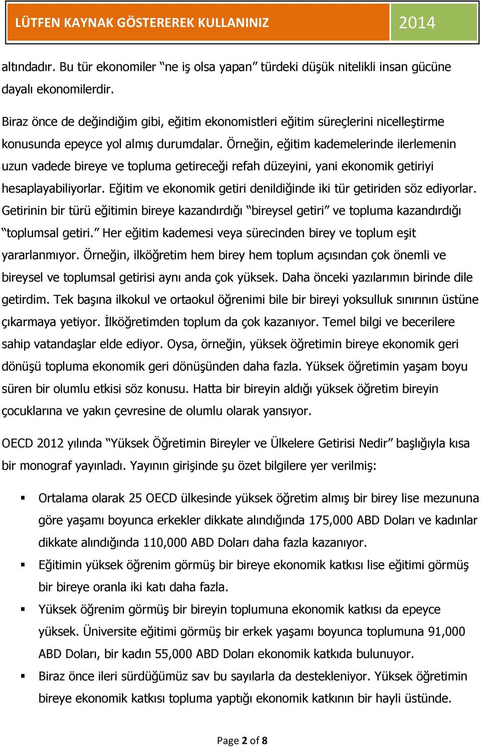 Örneğin, eğitim kademelerinde ilerlemenin uzun vadede bireye ve topluma getireceği refah düzeyini, yani ekonomik getiriyi hesaplayabiliyorlar.