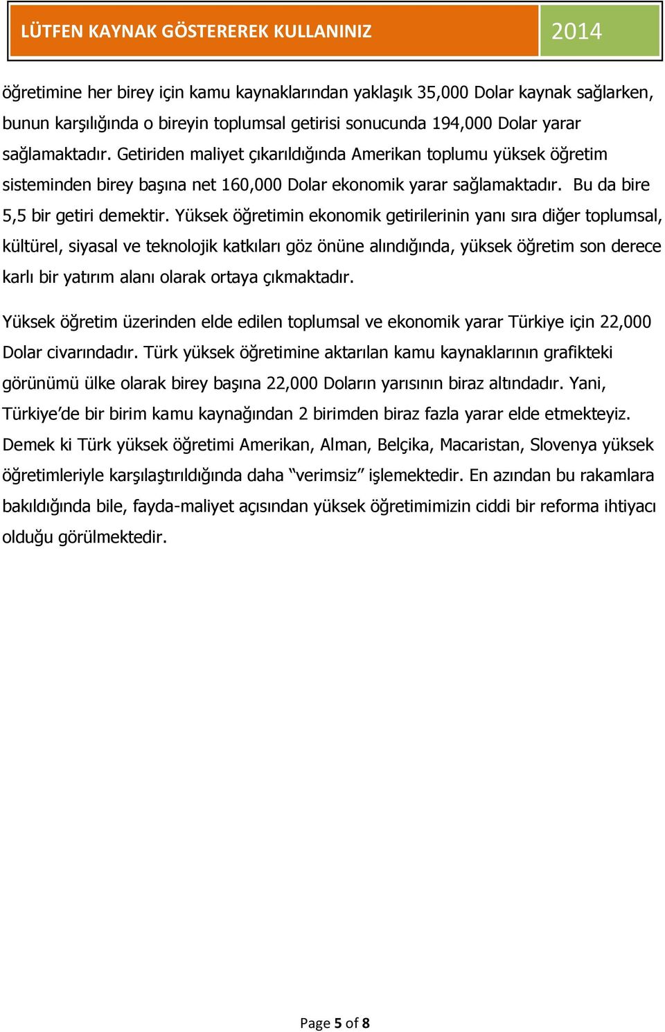 Yüksek öğretimin ekonomik getirilerinin yanı sıra diğer toplumsal, kültürel, siyasal ve teknolojik katkıları göz önüne alındığında, yüksek öğretim son derece karlı bir yatırım alanı olarak ortaya