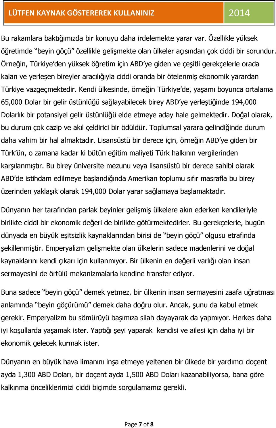 Kendi ülkesinde, örneğin Türkiye de, yaşamı boyunca ortalama 65,000 Dolar bir gelir üstünlüğü sağlayabilecek birey ABD ye yerleştiğinde 194,000 Dolarlık bir potansiyel gelir üstünlüğü elde etmeye