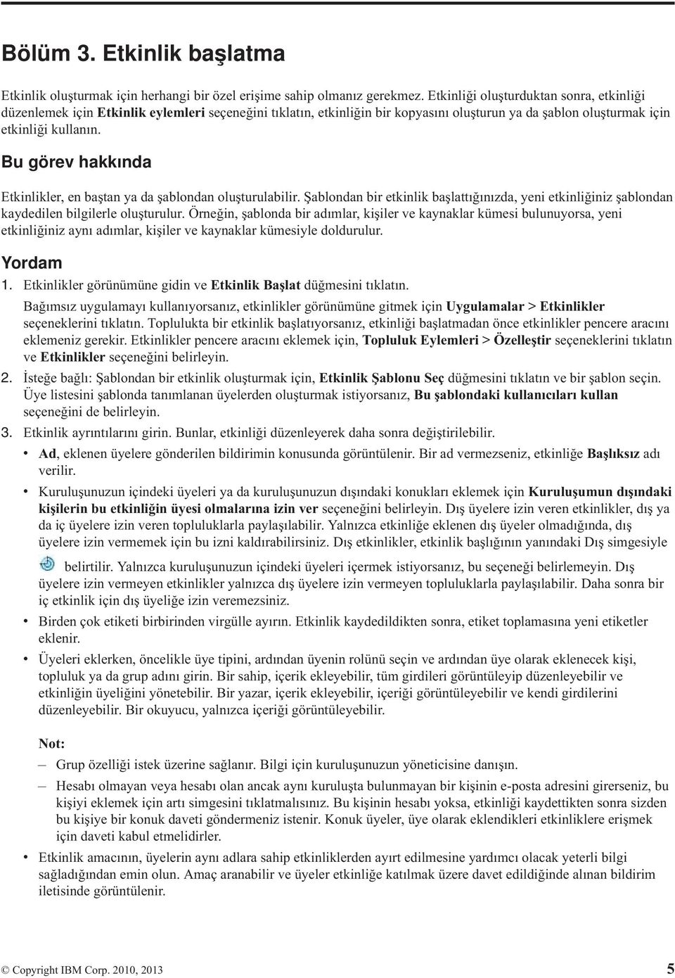 Bu görev hakkında Etkinlikler, en baştan ya da şablondan oluşturulabilir. Şablondan bir etkinlik başlattığınızda, yeni etkinliğiniz şablondan kaydedilen bilgilerle oluşturulur.