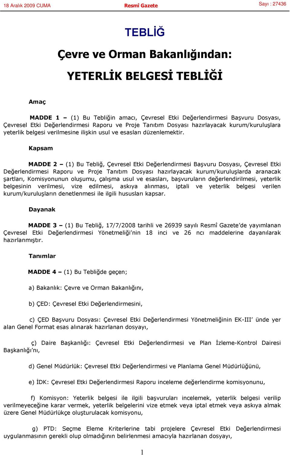 Kapsam MADDE 2 (1) Bu Tebliğ, Çevresel Etki Değerlendirmesi Başvuru Dosyası, Çevresel Etki Değerlendirmesi Raporu ve Proje Tanıtım Dosyası hazırlayacak kurum/kuruluşlarda aranacak şartları,