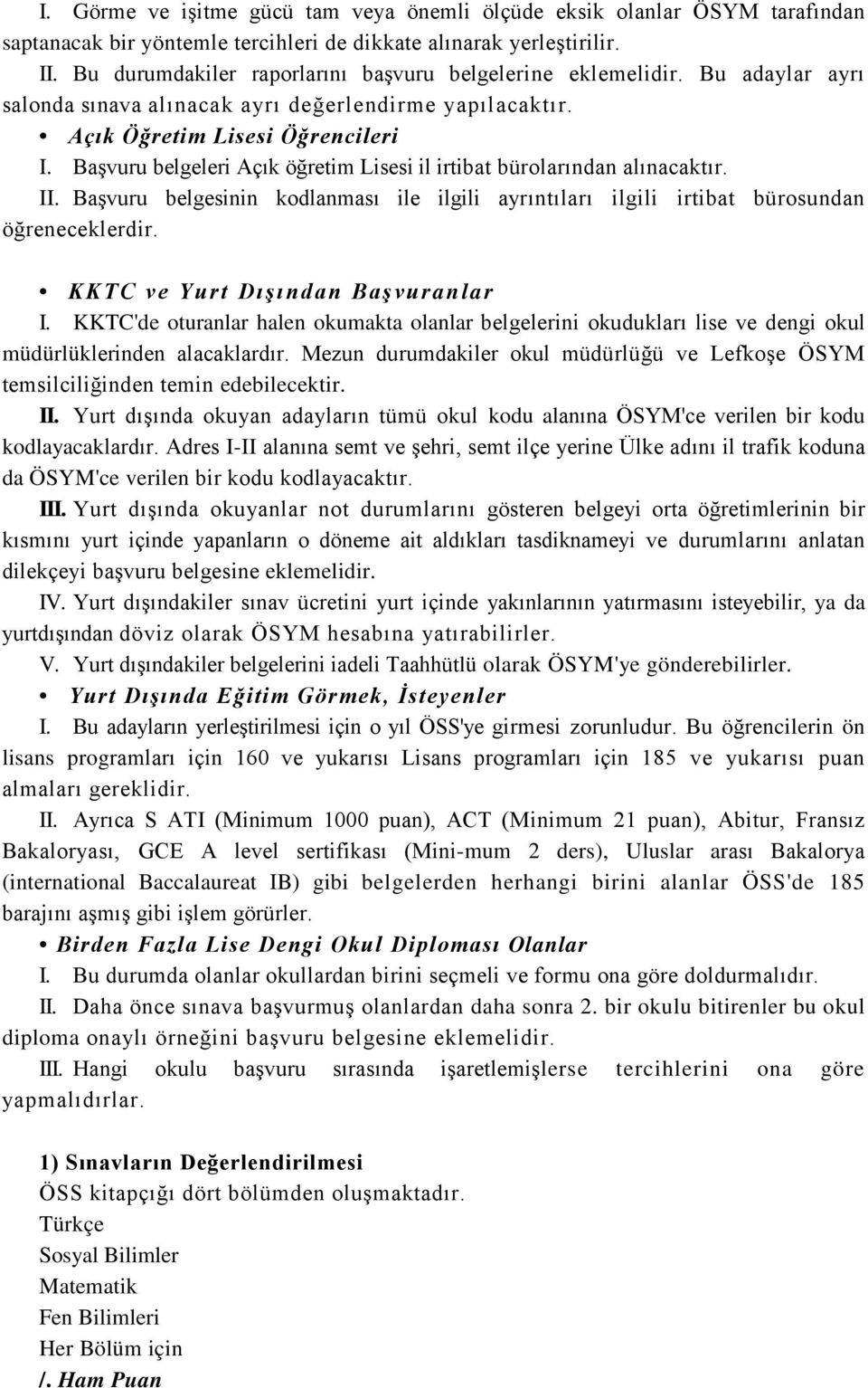 Başvuru belgeleri Açık öğretim Lisesi il irtibat bürolarından alınacaktır. II. Başvuru belgesinin kodlanması ile ilgili ayrıntıları ilgili irtibat bürosundan öğreneceklerdir.