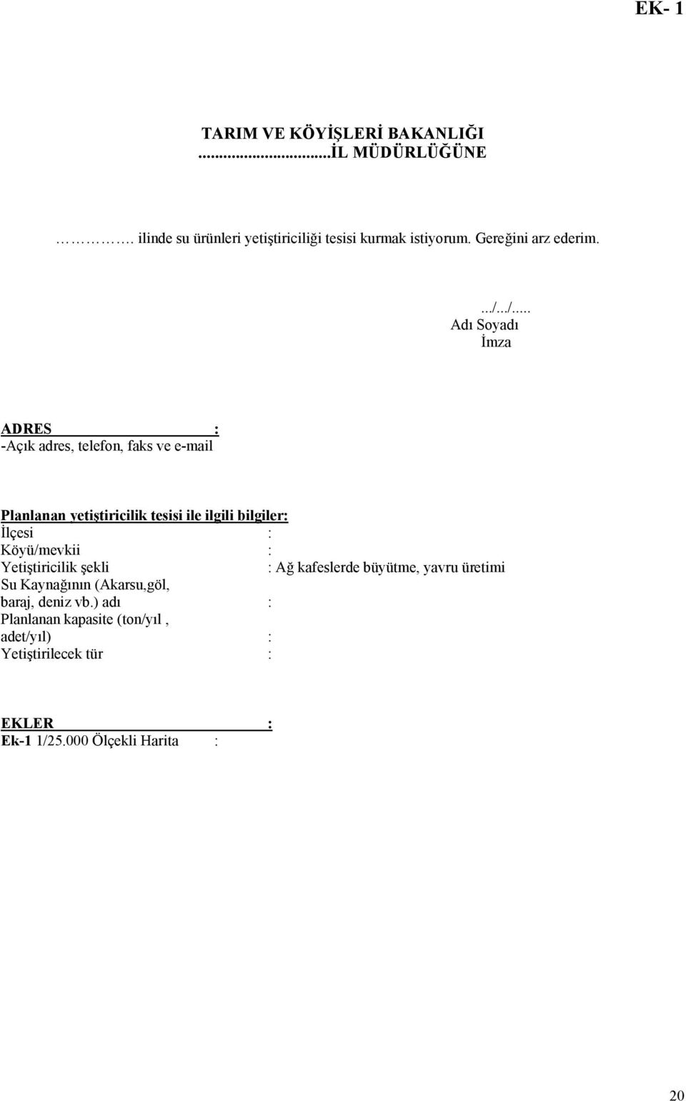 ../... Adı Soyadı İmza ADRES : -Açık adres, telefon, faks ve e-mail Planlanan yetiştiricilik tesisi ile ilgili bilgiler:
