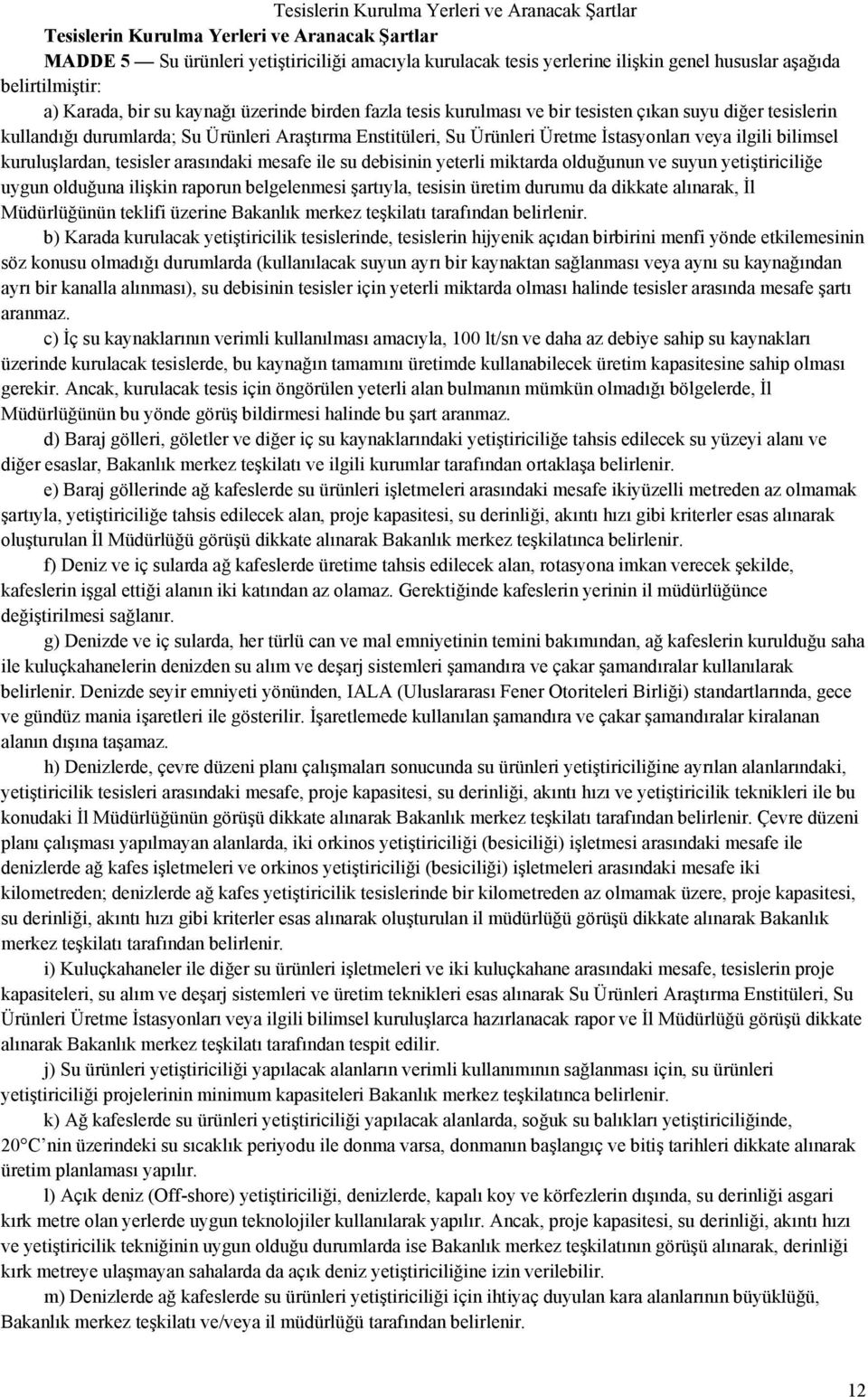 Üretme İstasyonları veya ilgili bilimsel kuruluşlardan, tesisler arasındaki mesafe ile su debisinin yeterli miktarda olduğunun ve suyun yetiştiriciliğe uygun olduğuna ilişkin raporun belgelenmesi