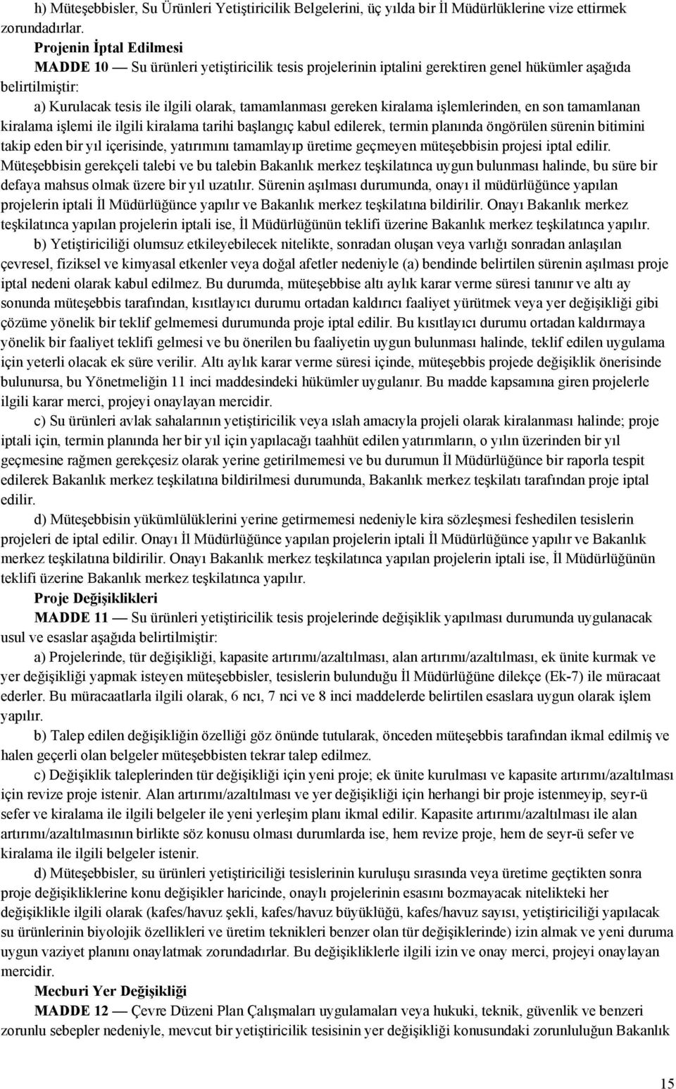 kiralama işlemlerinden, en son tamamlanan kiralama işlemi ile ilgili kiralama tarihi başlangıç kabul edilerek, termin planında öngörülen sürenin bitimini takip eden bir yıl içerisinde, yatırımını