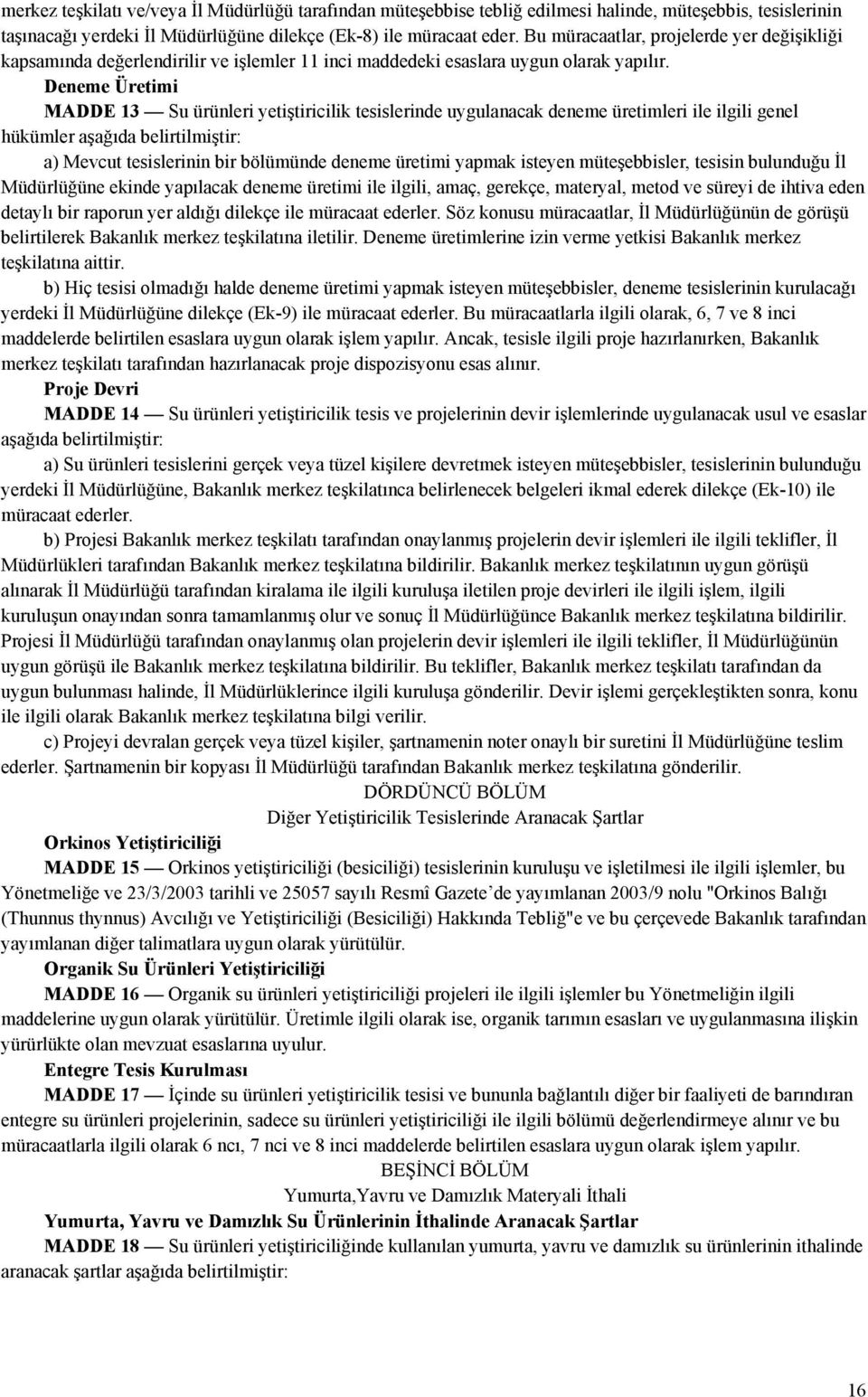 Deneme Üretimi MADDE 13 Su ürünleri yetiştiricilik tesislerinde uygulanacak deneme üretimleri ile ilgili genel hükümler aşağıda belirtilmiştir: a) Mevcut tesislerinin bir bölümünde deneme üretimi