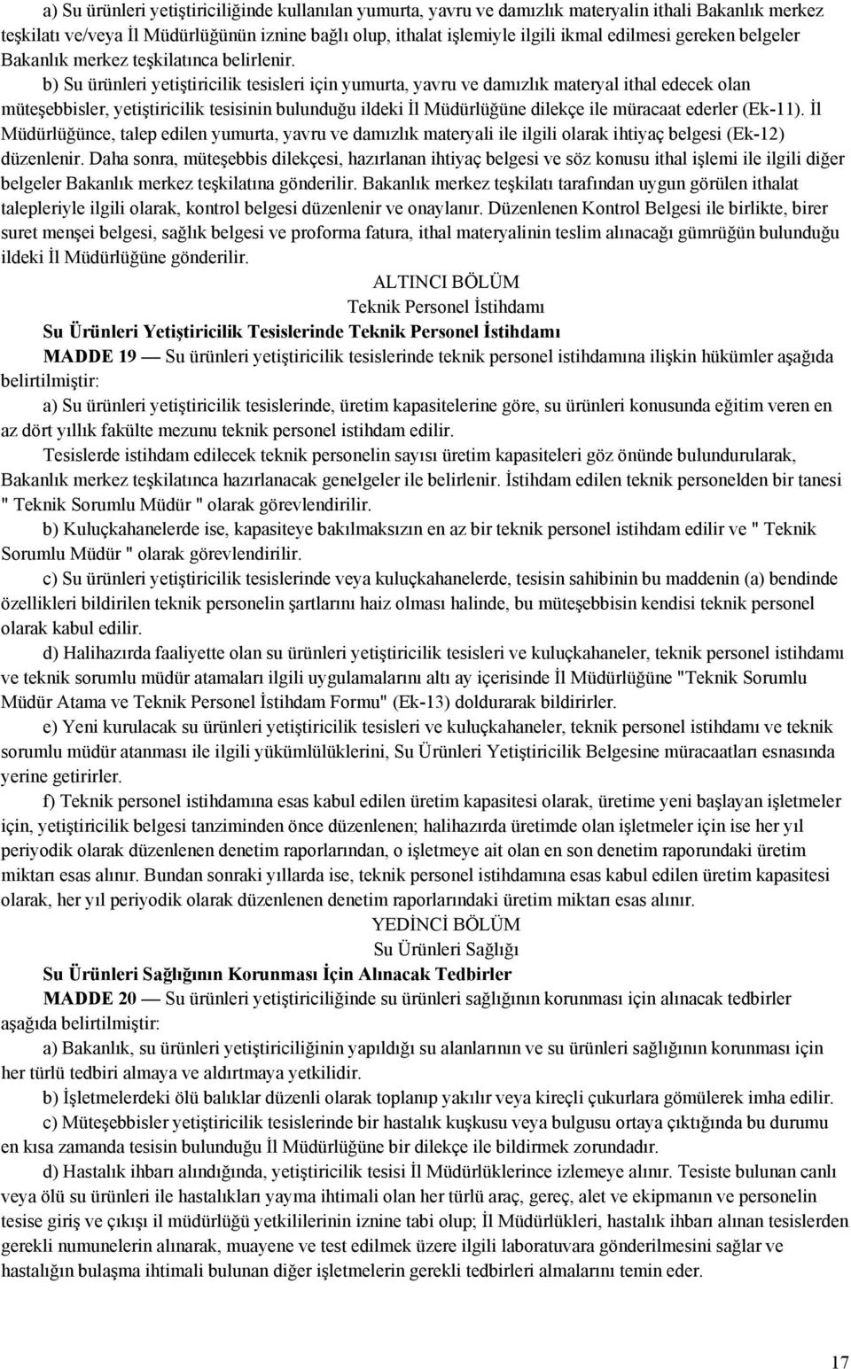 b) Su ürünleri yetiştiricilik tesisleri için yumurta, yavru ve damızlık materyal ithal edecek olan müteşebbisler, yetiştiricilik tesisinin bulunduğu ildeki İl Müdürlüğüne dilekçe ile müracaat ederler