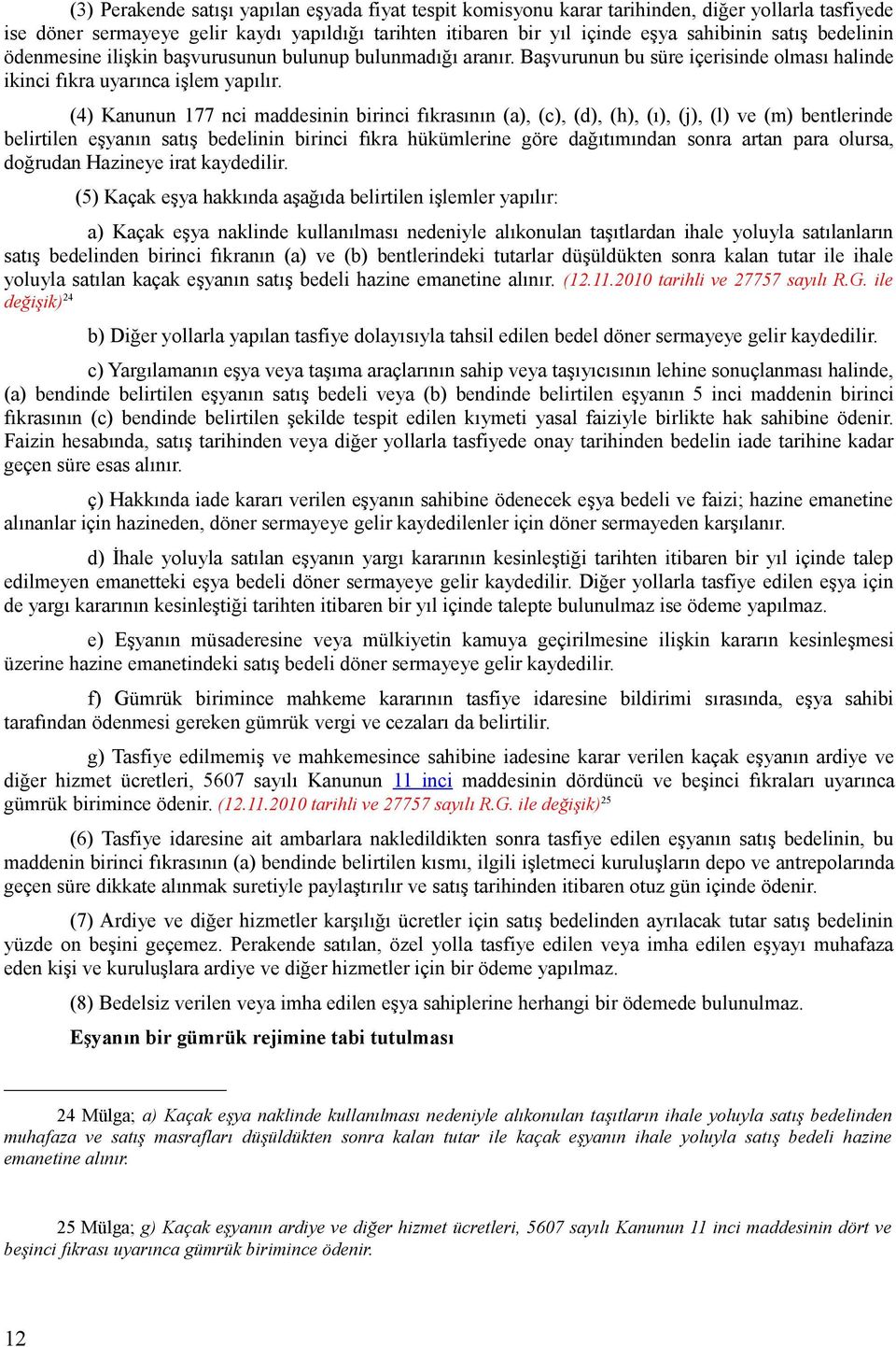 (4) Kanunun 177 nci maddesinin birinci fıkrasının (a), (c), (d), (h), (ı), (j), (l) ve (m) bentlerinde belirtilen eşyanın satış bedelinin birinci fıkra hükümlerine göre dağıtımından sonra artan para