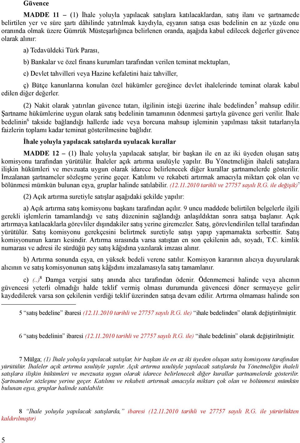 verilen teminat mektupları, c) Devlet tahvilleri veya Hazine kefaletini haiz tahviller, ç) Bütçe kanunlarına konulan özel hükümler gereğince devlet ihalelerinde teminat olarak kabul edilen diğer