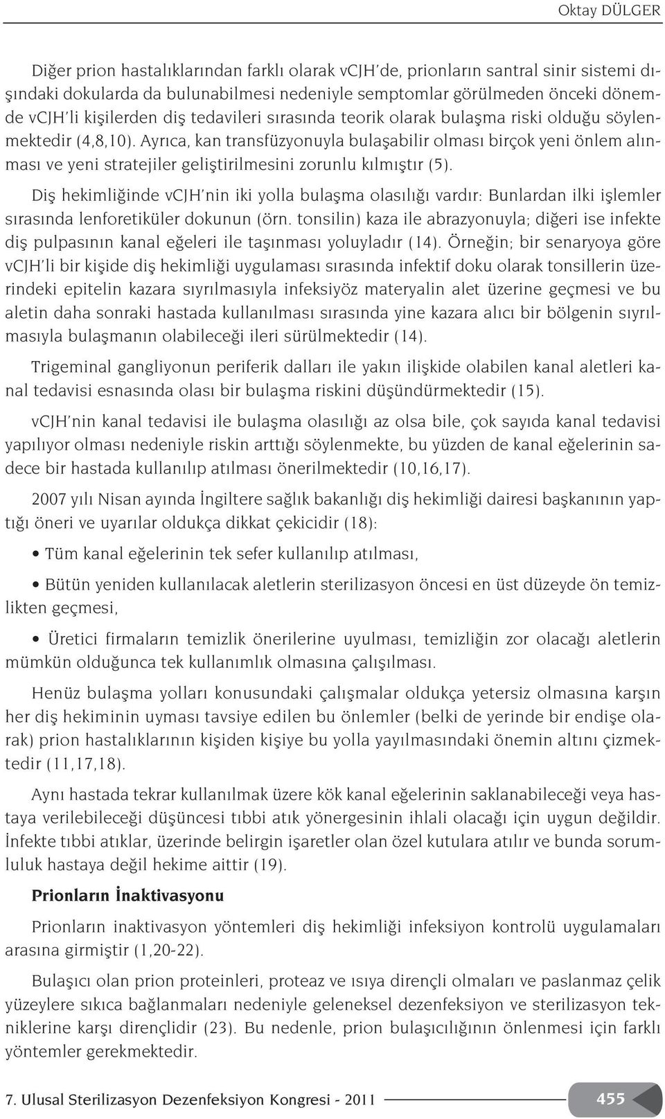 Ayr ca, kan transfüzyonuyla bulaflabilir olmas birçok yeni önlem al nmas ve yeni stratejiler gelifltirilmesini zorunlu k lm flt r (5).