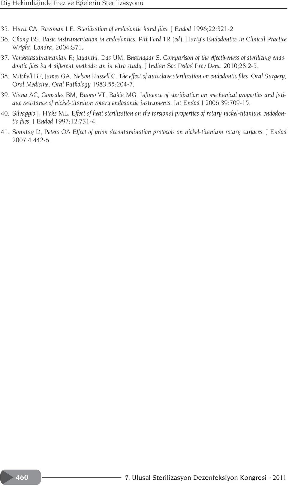 Comparison of the effectiveness of sterilizing endodontic files by 4 different methods: an in vitro study. J Indian Soc Pedod Prev Dent. 2010;28:2-5. 38. Mitchell BF, James GA, Nelson Russell C.