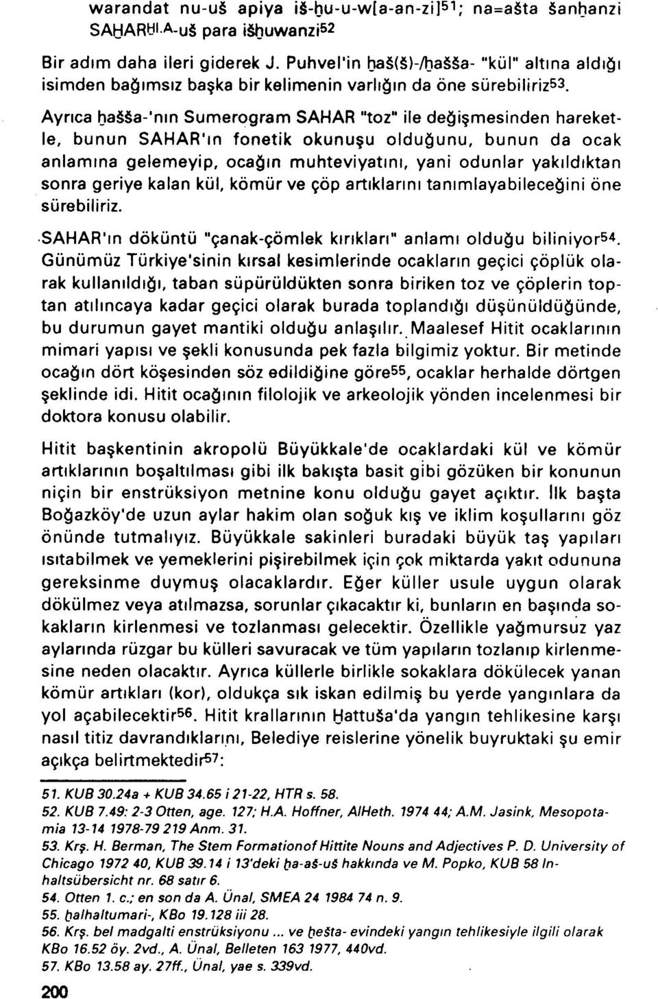 Ayrica hassa-'nm Sumerogram SAHAR "toz" ile de i mesinden hareketle, bunun SAHAR'in fonetik okunu u oldu^unu, bunun da ocak anlamma gelemeyip, oca^m muhteviyatmi, yani odunlar yakildiktan sonra