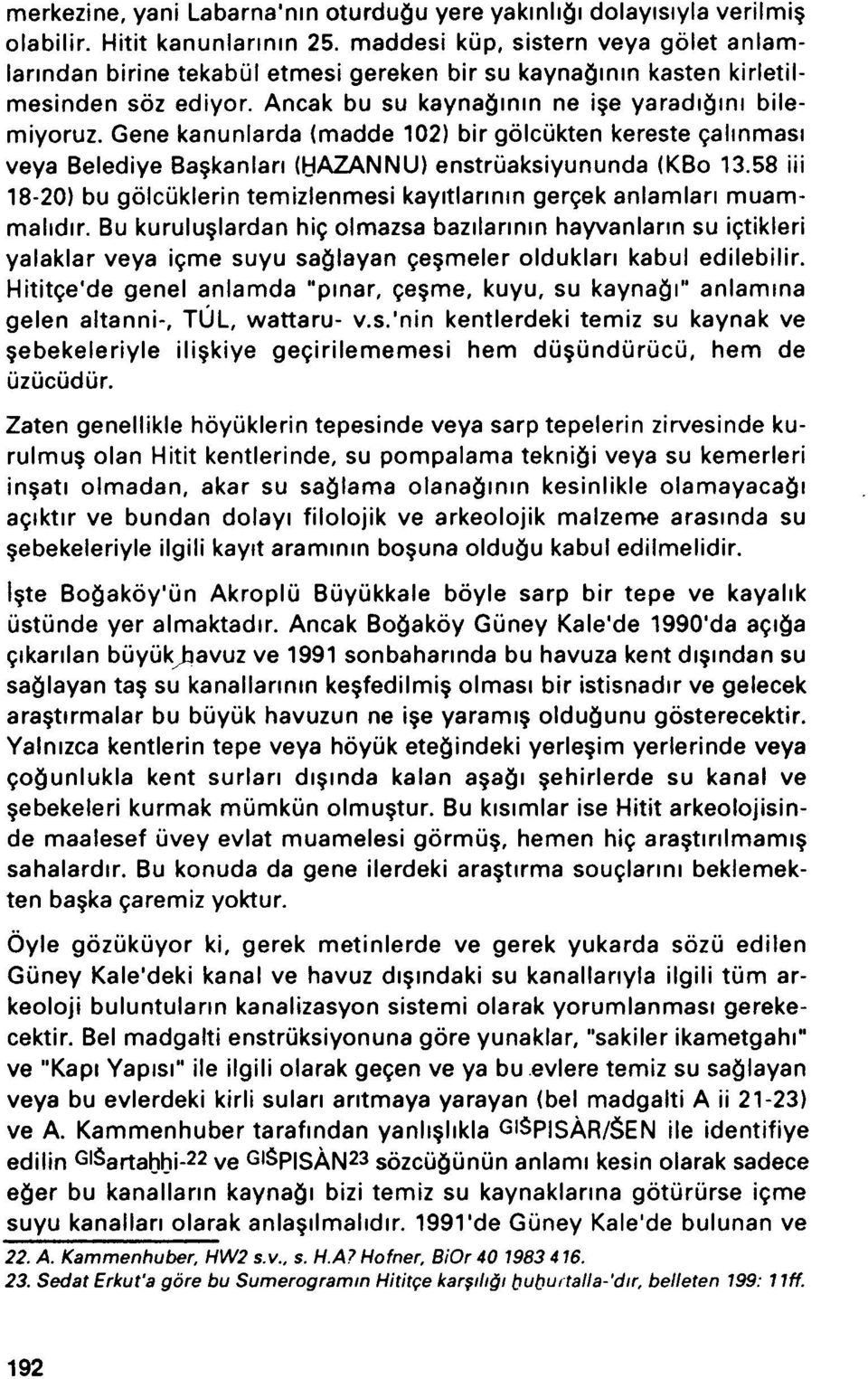 Gene kanunlarda (madde 102) bir gölcükten kereste gahnmasi veya Belediye Ba kanlan (HAZANNU) enstrüaksiyununda (KBo 13.58 iii 18-20) bu gölcüklerin temizlenmesi kayitlarmm gergek anlamlan muammahdir.