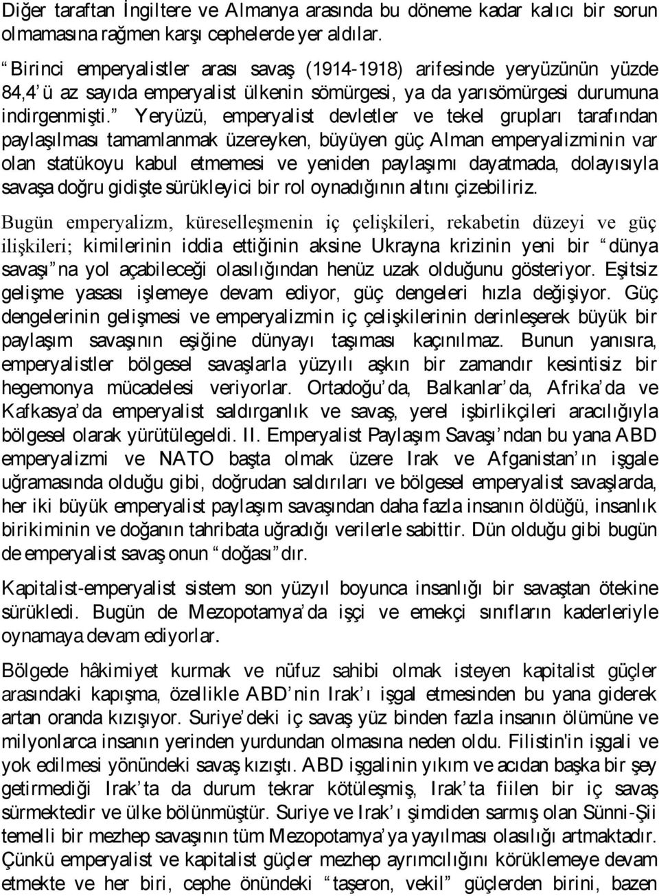 Yeryüzü, emperyalist devletler ve tekel grupları tarafından paylaşılması tamamlanmak üzereyken, büyüyen güç Alman emperyalizminin var olan statükoyu kabul etmemesi ve yeniden paylaşımı dayatmada,