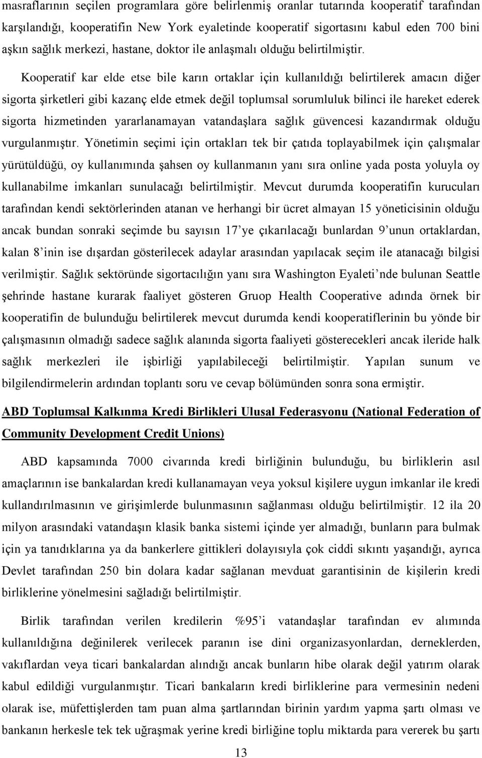 Kooperatif kar elde etse bile karın ortaklar için kullanıldığı belirtilerek amacın diğer sigorta şirketleri gibi kazanç elde etmek değil toplumsal sorumluluk bilinci ile hareket ederek sigorta